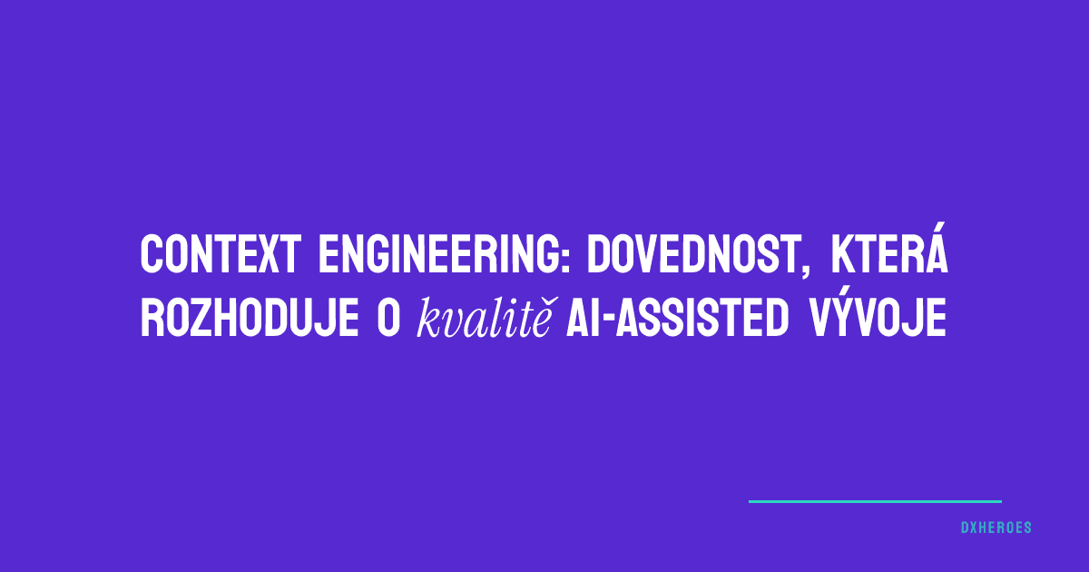 Context Engineering: Dovednost, která rozhoduje o kvalitě AI-assisted vývoje
