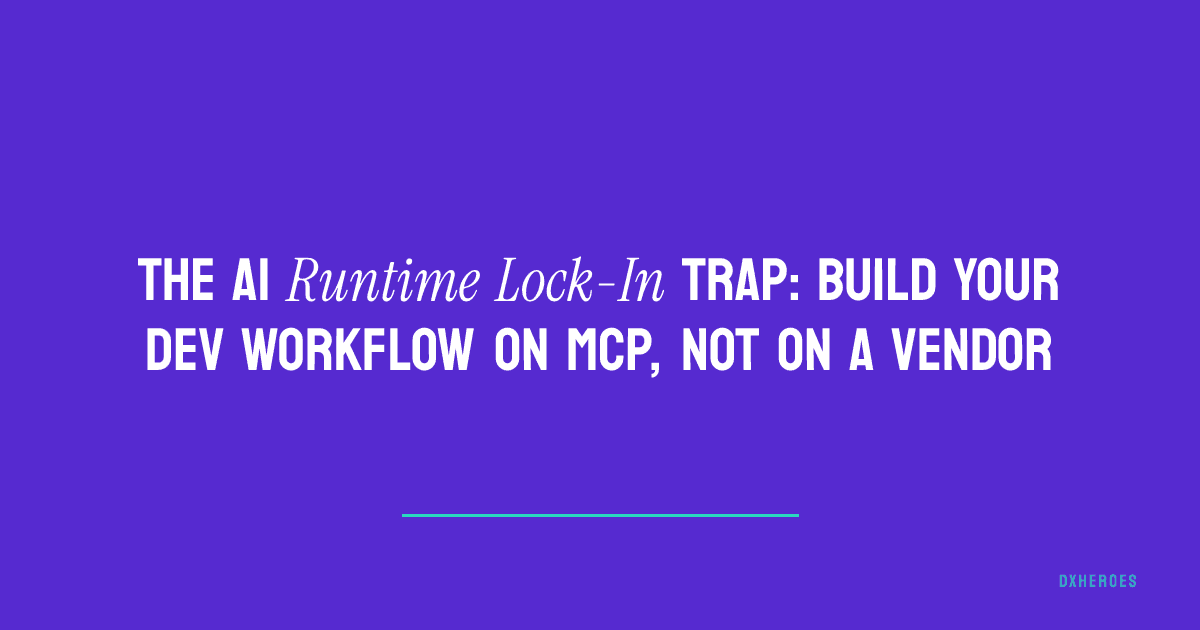 The AI Runtime Lock-In Trap: Build Your Dev Workflow on MCP, Not on a Vendor