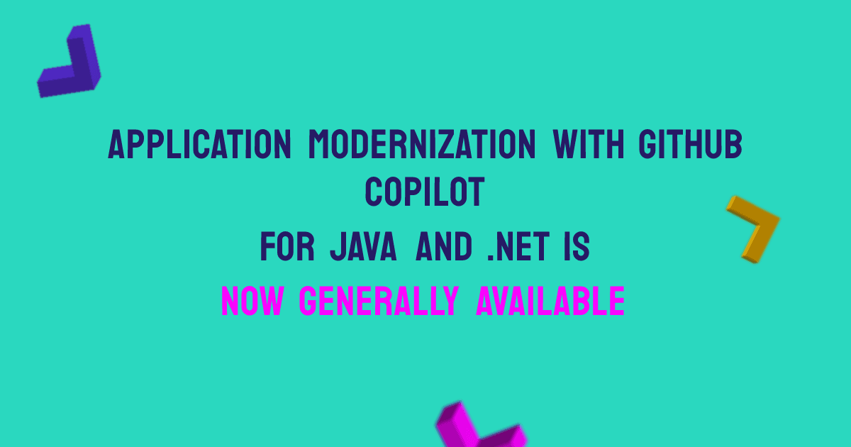 Application Modernization with GitHub Copilot for Java and .NET is now generally available