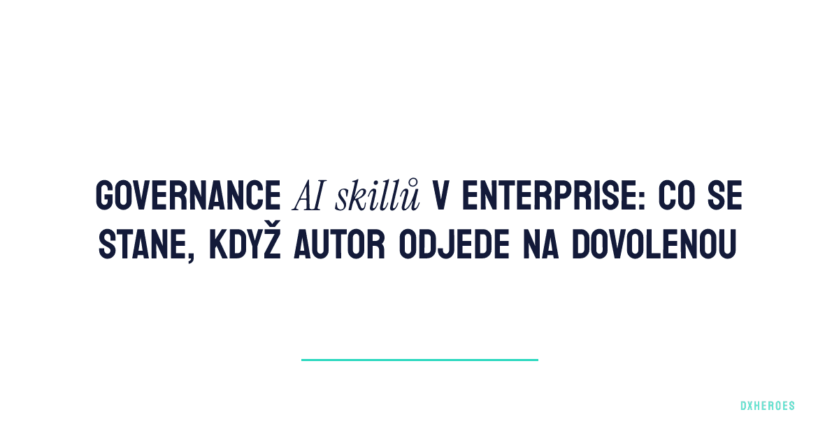 Governance AI skillů v enterprise: co se stane, když autor odjede na dovolenou